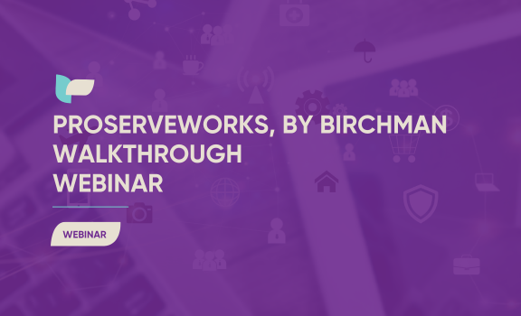 ProServeWorks, by Birchman Live Walkthrough Webinar